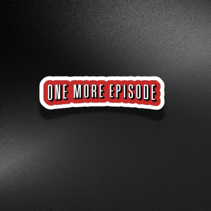 ONE MORE EPISODE | STICKER