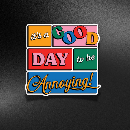 IT'S GOOD DAY TO BE ANNOYING | STICKER