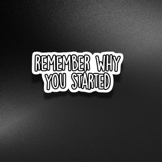 REMEMBER WHY YOU STARTED-MOTIVATION | STICKER